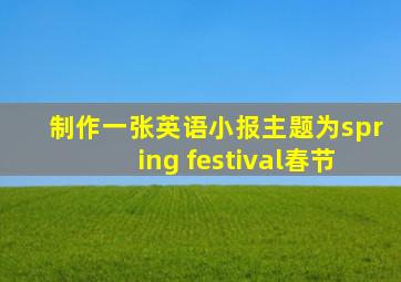 制作一张英语小报主题为spring festival春节